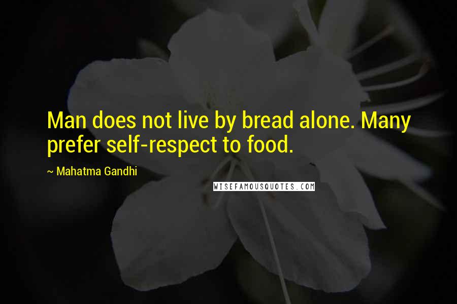 Mahatma Gandhi Quotes: Man does not live by bread alone. Many prefer self-respect to food.