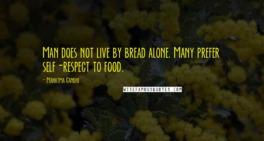 Mahatma Gandhi Quotes: Man does not live by bread alone. Many prefer self-respect to food.