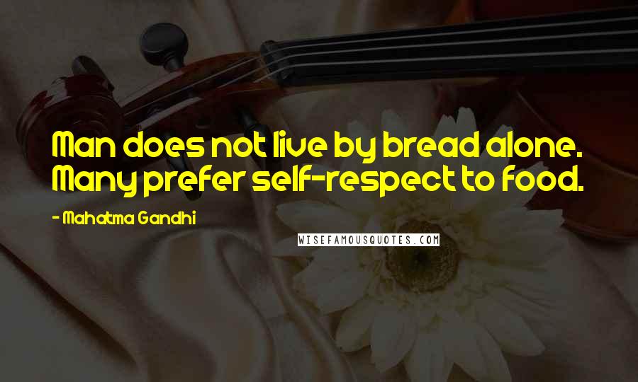 Mahatma Gandhi Quotes: Man does not live by bread alone. Many prefer self-respect to food.
