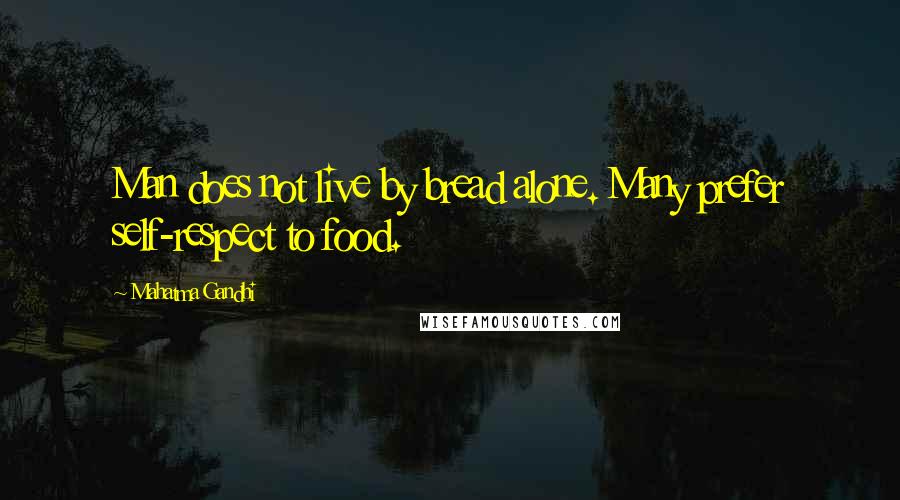 Mahatma Gandhi Quotes: Man does not live by bread alone. Many prefer self-respect to food.