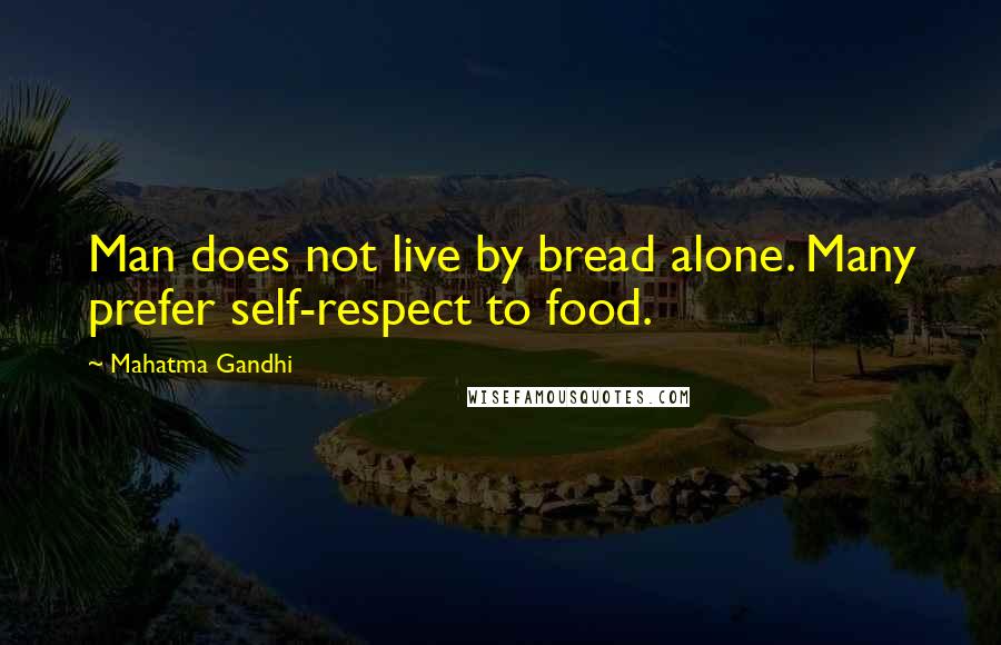 Mahatma Gandhi Quotes: Man does not live by bread alone. Many prefer self-respect to food.