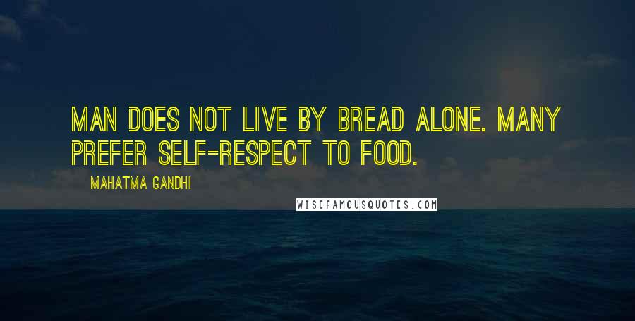 Mahatma Gandhi Quotes: Man does not live by bread alone. Many prefer self-respect to food.