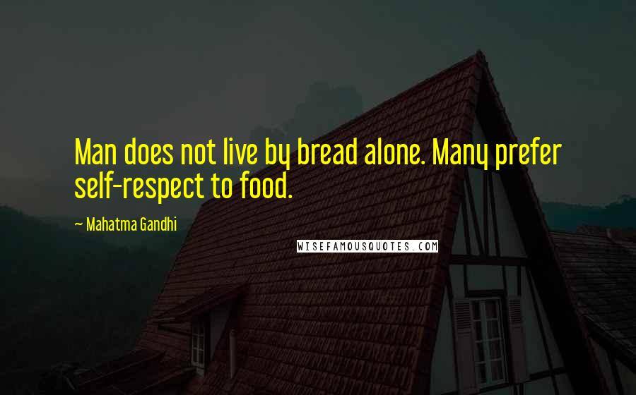 Mahatma Gandhi Quotes: Man does not live by bread alone. Many prefer self-respect to food.