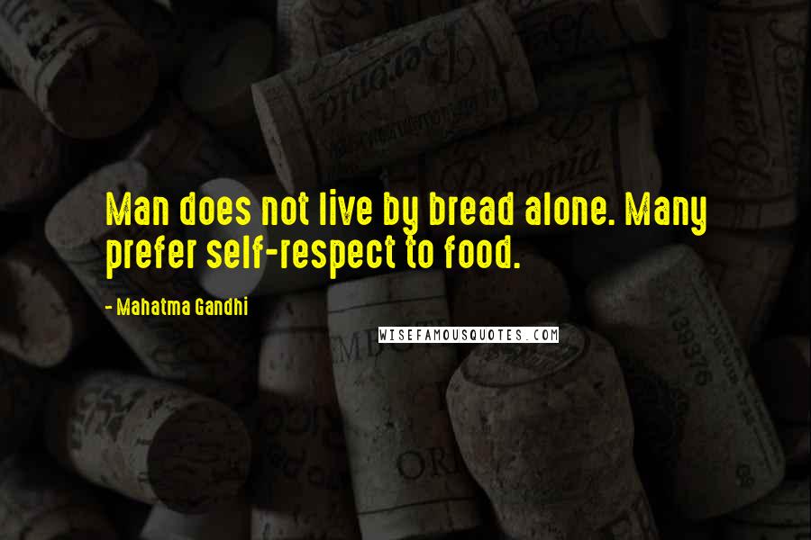 Mahatma Gandhi Quotes: Man does not live by bread alone. Many prefer self-respect to food.