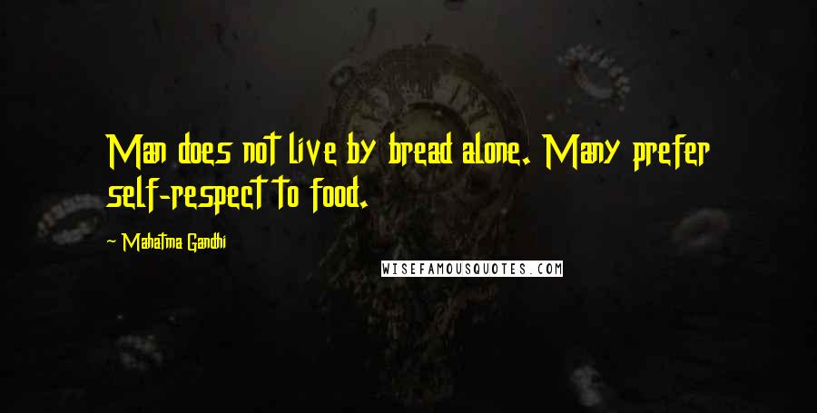 Mahatma Gandhi Quotes: Man does not live by bread alone. Many prefer self-respect to food.