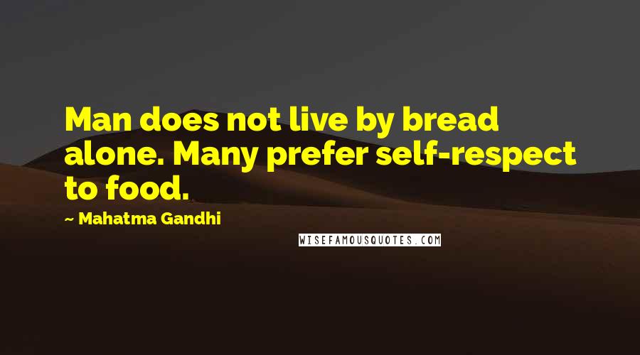 Mahatma Gandhi Quotes: Man does not live by bread alone. Many prefer self-respect to food.