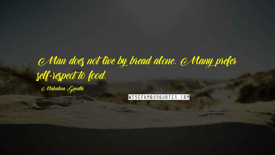 Mahatma Gandhi Quotes: Man does not live by bread alone. Many prefer self-respect to food.