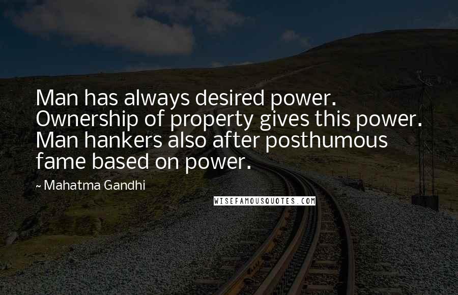 Mahatma Gandhi Quotes: Man has always desired power. Ownership of property gives this power. Man hankers also after posthumous fame based on power.