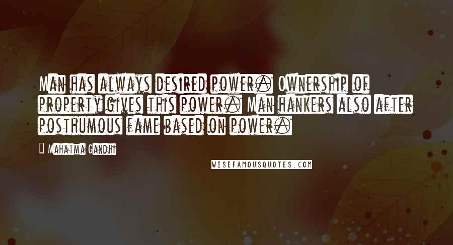 Mahatma Gandhi Quotes: Man has always desired power. Ownership of property gives this power. Man hankers also after posthumous fame based on power.