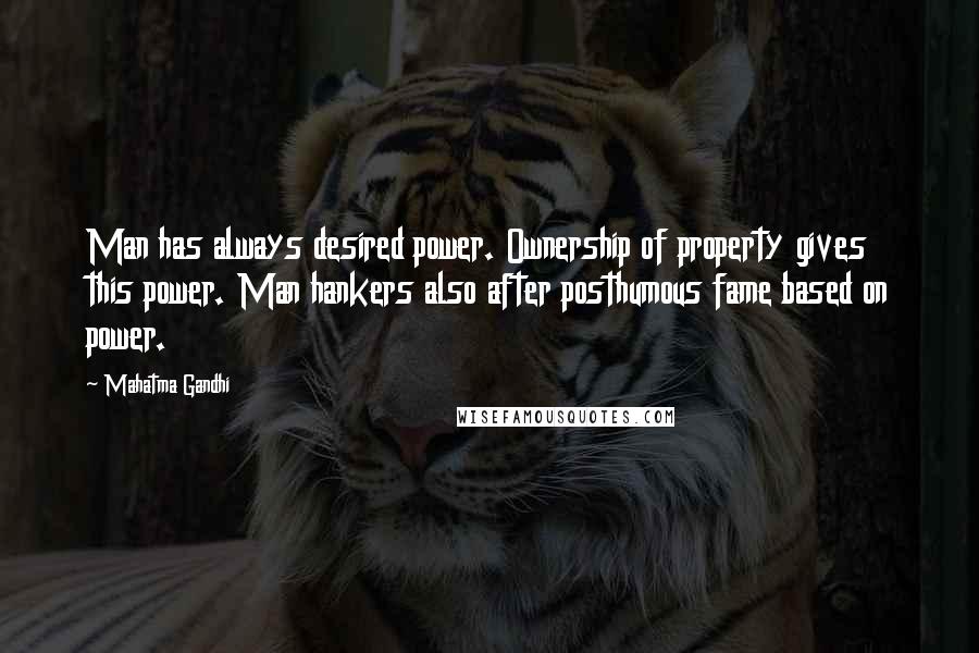 Mahatma Gandhi Quotes: Man has always desired power. Ownership of property gives this power. Man hankers also after posthumous fame based on power.