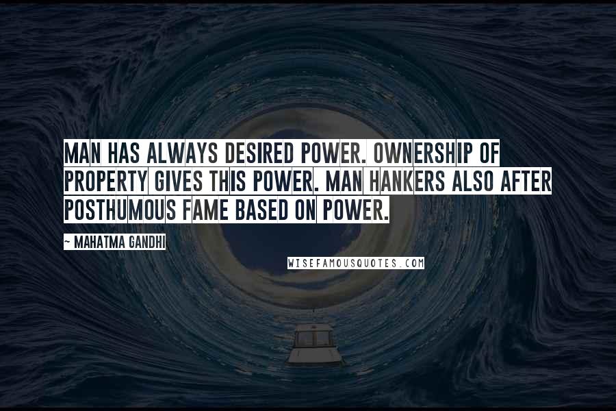 Mahatma Gandhi Quotes: Man has always desired power. Ownership of property gives this power. Man hankers also after posthumous fame based on power.