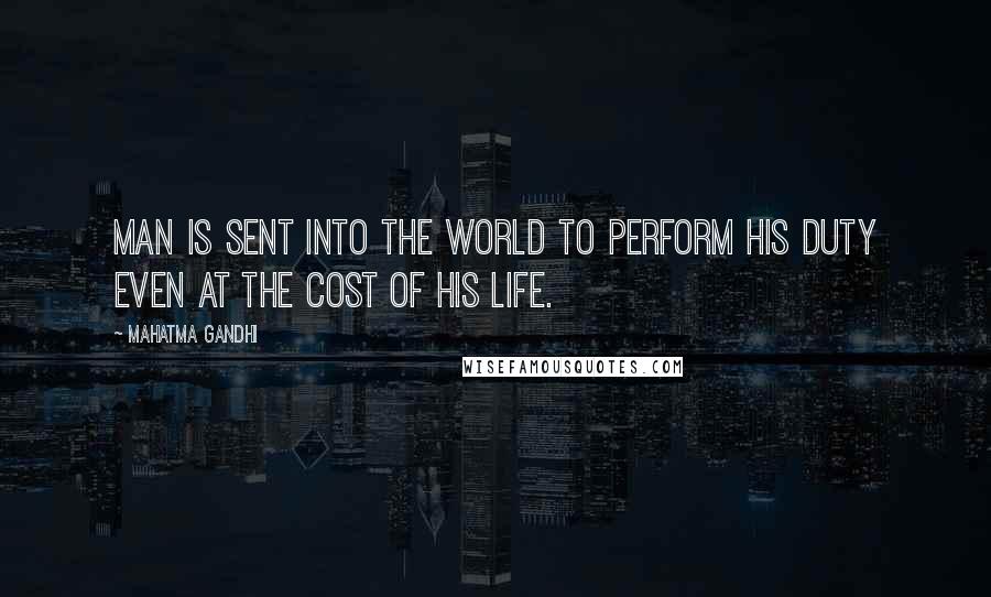 Mahatma Gandhi Quotes: Man is sent into the world to perform his duty even at the cost of his life.