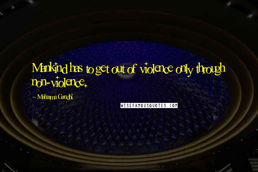 Mahatma Gandhi Quotes: Mankind has to get out of violence only through non-violence.