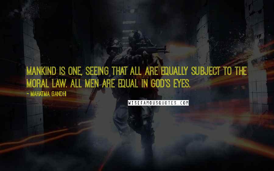 Mahatma Gandhi Quotes: Mankind is one, seeing that all are equally subject to the moral law. All men are equal in God's eyes.