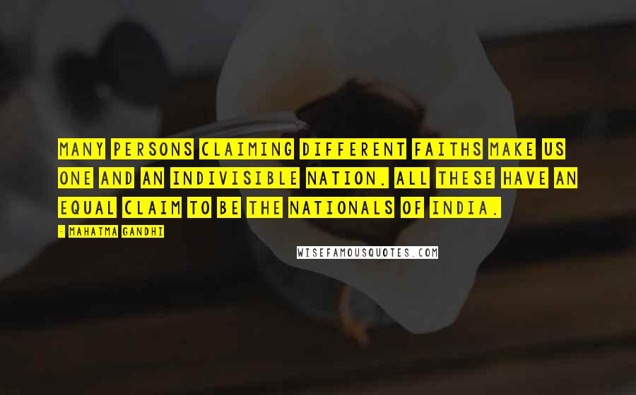 Mahatma Gandhi Quotes: Many persons claiming different faiths make us one and an indivisible nation. All these have an equal claim to be the nationals of India.