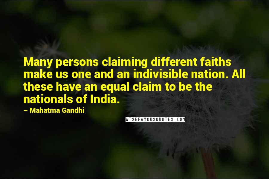 Mahatma Gandhi Quotes: Many persons claiming different faiths make us one and an indivisible nation. All these have an equal claim to be the nationals of India.