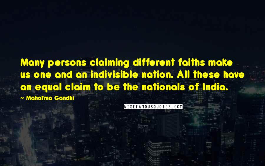 Mahatma Gandhi Quotes: Many persons claiming different faiths make us one and an indivisible nation. All these have an equal claim to be the nationals of India.