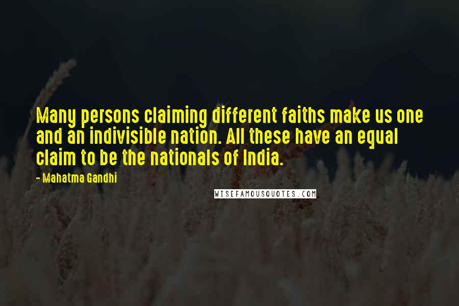 Mahatma Gandhi Quotes: Many persons claiming different faiths make us one and an indivisible nation. All these have an equal claim to be the nationals of India.