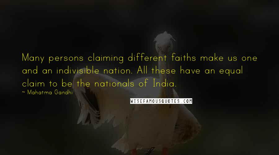 Mahatma Gandhi Quotes: Many persons claiming different faiths make us one and an indivisible nation. All these have an equal claim to be the nationals of India.