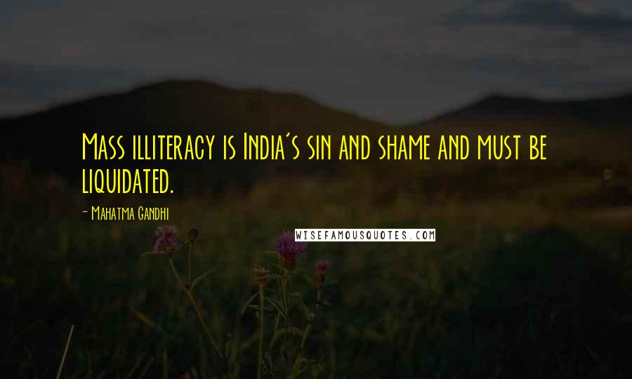 Mahatma Gandhi Quotes: Mass illiteracy is India's sin and shame and must be liquidated.