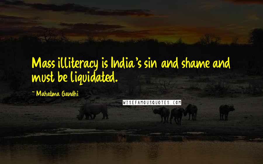Mahatma Gandhi Quotes: Mass illiteracy is India's sin and shame and must be liquidated.