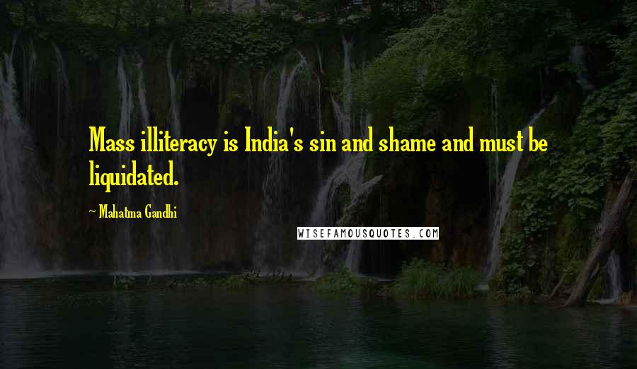 Mahatma Gandhi Quotes: Mass illiteracy is India's sin and shame and must be liquidated.