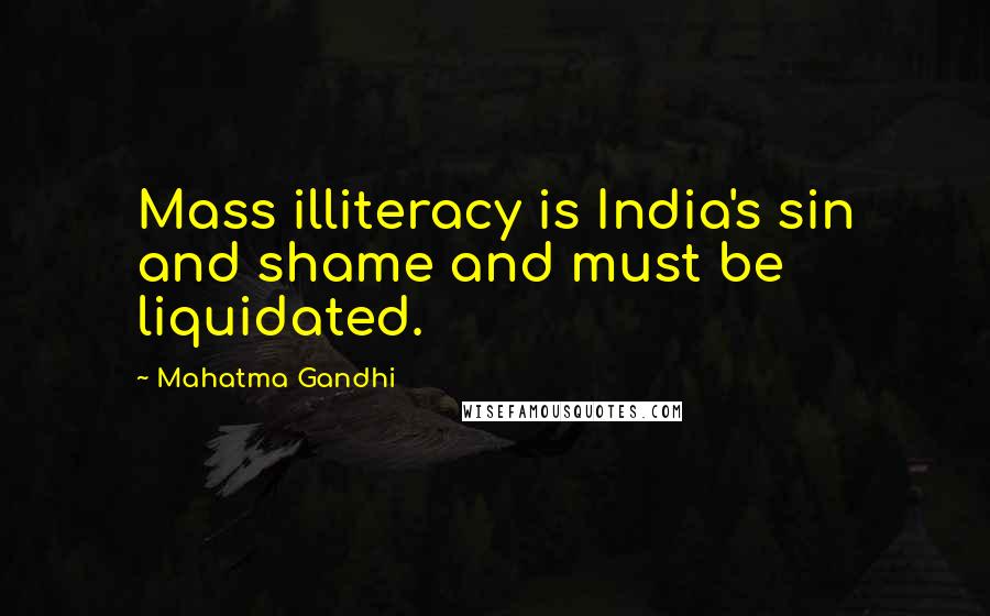 Mahatma Gandhi Quotes: Mass illiteracy is India's sin and shame and must be liquidated.