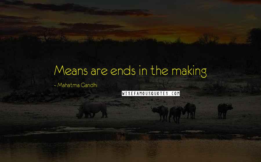 Mahatma Gandhi Quotes: Means are ends in the making