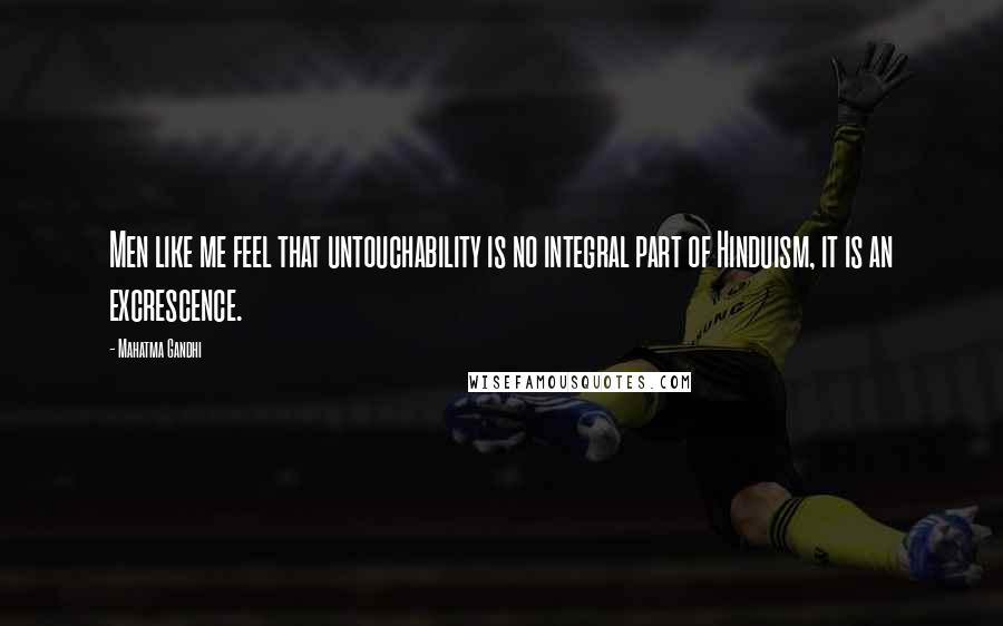 Mahatma Gandhi Quotes: Men like me feel that untouchability is no integral part of Hinduism, it is an excrescence.