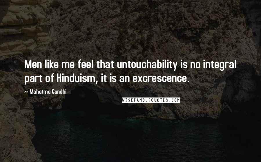 Mahatma Gandhi Quotes: Men like me feel that untouchability is no integral part of Hinduism, it is an excrescence.