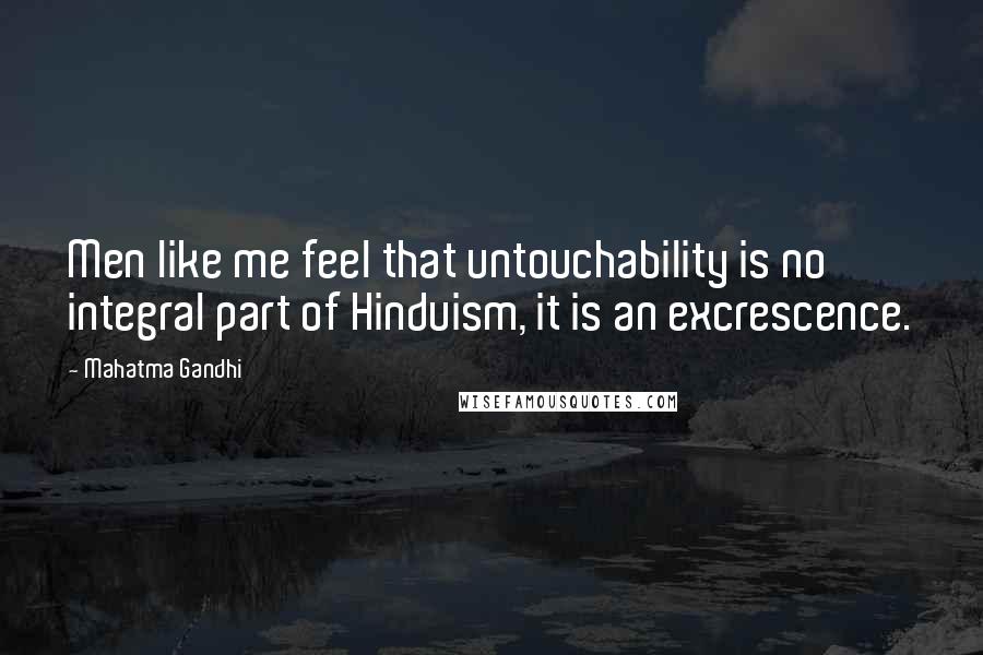 Mahatma Gandhi Quotes: Men like me feel that untouchability is no integral part of Hinduism, it is an excrescence.