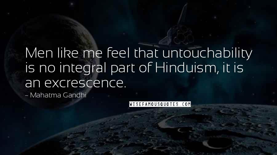 Mahatma Gandhi Quotes: Men like me feel that untouchability is no integral part of Hinduism, it is an excrescence.