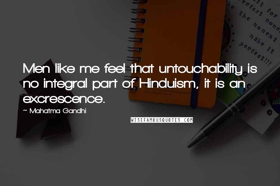 Mahatma Gandhi Quotes: Men like me feel that untouchability is no integral part of Hinduism, it is an excrescence.