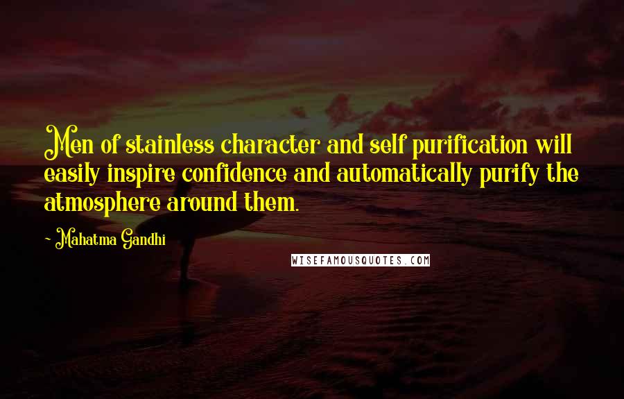 Mahatma Gandhi Quotes: Men of stainless character and self purification will easily inspire confidence and automatically purify the atmosphere around them.
