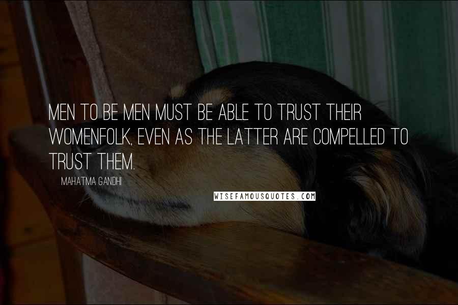 Mahatma Gandhi Quotes: Men to be men must be able to trust their womenfolk, even as the latter are compelled to trust them.