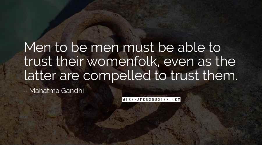 Mahatma Gandhi Quotes: Men to be men must be able to trust their womenfolk, even as the latter are compelled to trust them.