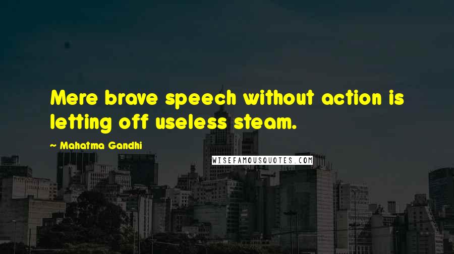 Mahatma Gandhi Quotes: Mere brave speech without action is letting off useless steam.