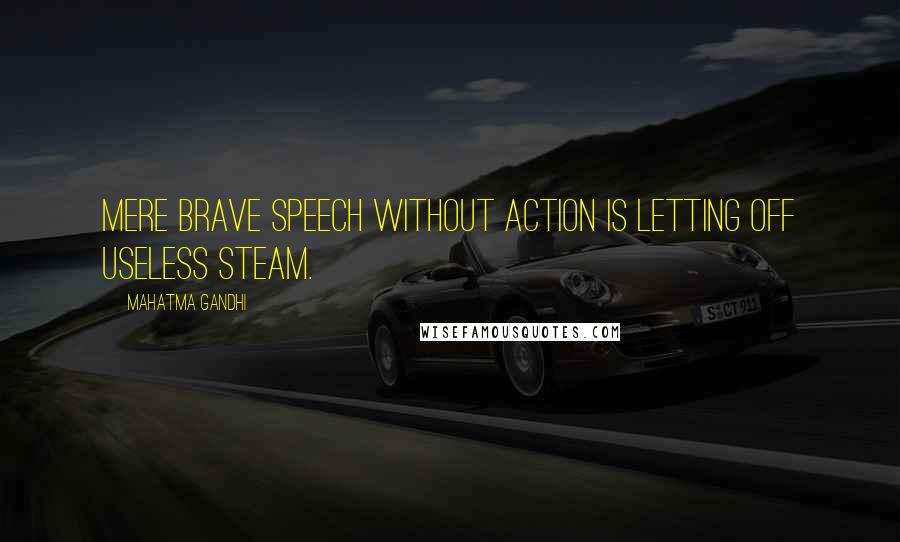 Mahatma Gandhi Quotes: Mere brave speech without action is letting off useless steam.