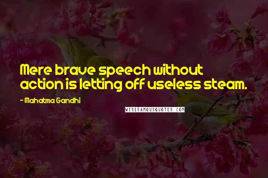 Mahatma Gandhi Quotes: Mere brave speech without action is letting off useless steam.