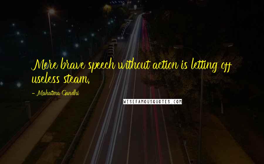 Mahatma Gandhi Quotes: Mere brave speech without action is letting off useless steam.