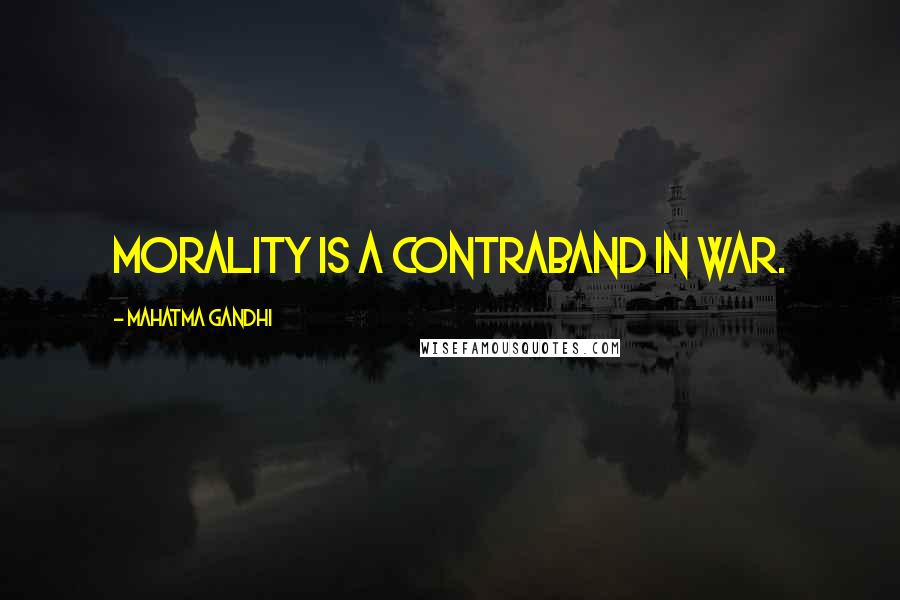 Mahatma Gandhi Quotes: Morality is a contraband in war.