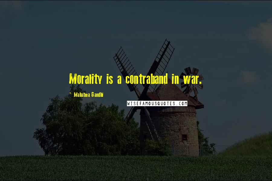 Mahatma Gandhi Quotes: Morality is a contraband in war.