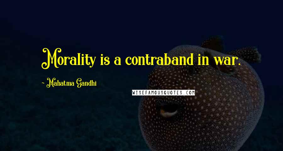 Mahatma Gandhi Quotes: Morality is a contraband in war.