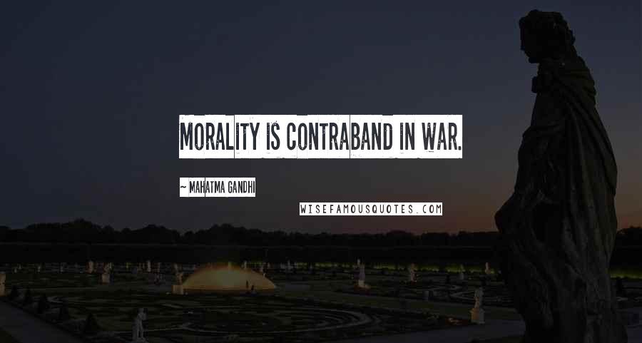Mahatma Gandhi Quotes: Morality is contraband in war.