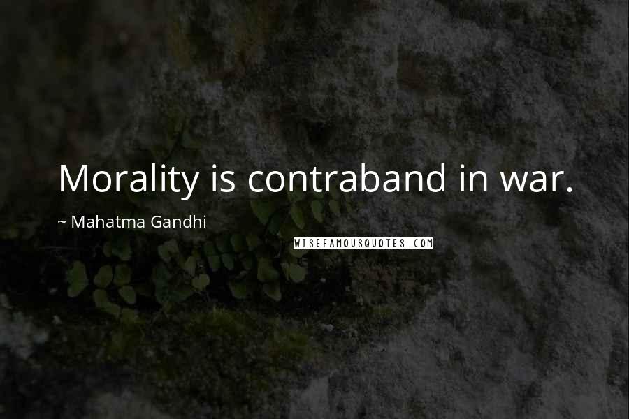 Mahatma Gandhi Quotes: Morality is contraband in war.