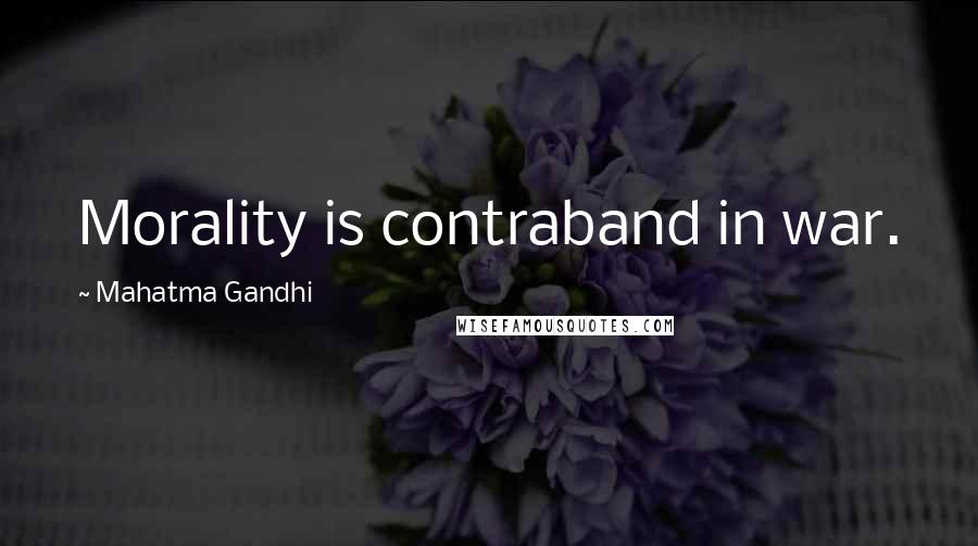 Mahatma Gandhi Quotes: Morality is contraband in war.