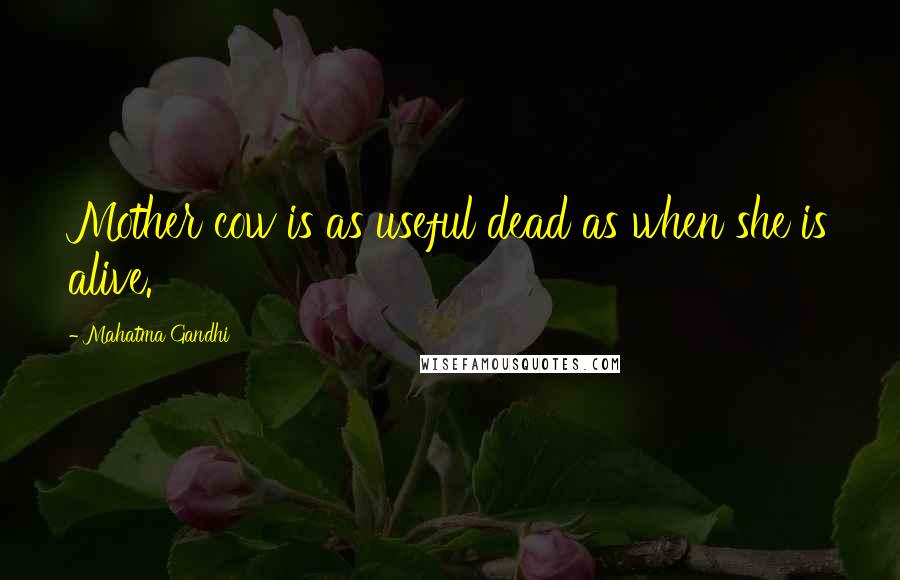 Mahatma Gandhi Quotes: Mother cow is as useful dead as when she is alive.