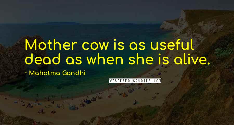 Mahatma Gandhi Quotes: Mother cow is as useful dead as when she is alive.