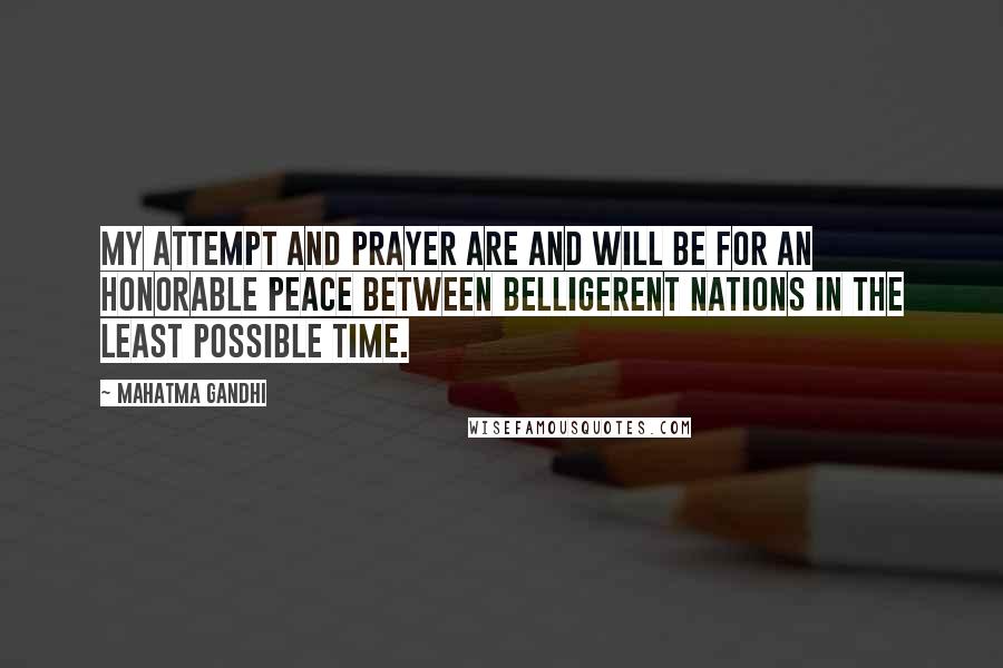 Mahatma Gandhi Quotes: My attempt and prayer are and will be for an honorable peace between belligerent nations in the least possible time.