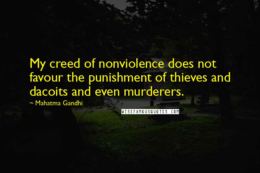 Mahatma Gandhi Quotes: My creed of nonviolence does not favour the punishment of thieves and dacoits and even murderers.